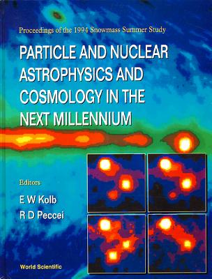 Particle and Nuclear Astrophysics and Cosmology in the Next Millennium - Proceedings of the 1994 Snowmass Summer Study - Kolb, Edward W (Editor), and Peccei, Roberto (Editor)