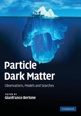 Particle Dark Matter: Observations, Models and Searches - Bertone, Gianfranco (Editor)