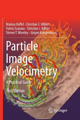 Particle Image Velocimetry: A Practical Guide - Raffel, Markus, and Willert, Christian E, and Scarano, Fulvio