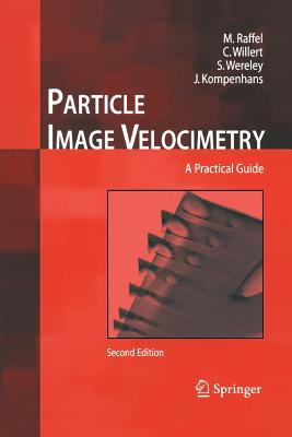 Particle Image Velocimetry: A Practical Guide - Raffel, Markus, and Willert, Christian E, and Wereley, Steven T