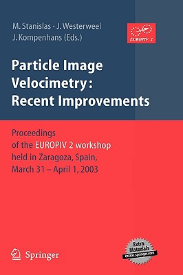 Particle Image Velocimetry: Recent Improvements: Proceedings of the Europiv 2 Workshop Held in Zaragoza, Spain, March 31 - April 1, 2003 - Stanislas, Michel (Editor), and Westerweel, Jerry (Editor), and Kompenhans, Jrgen (Editor)