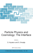 Particle Physics and Cosmology: The Interface: Proceedings of the NATO Advanced Study Institute on Particle Physics and Cosmology: The Interface Cargese, France, 4-16 August 2003