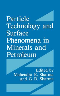 Particle Technology and Surface Phenomena in Minerals and Petroleum - Sharma, G D (Editor), and Sharma, Mahendra K (Editor)