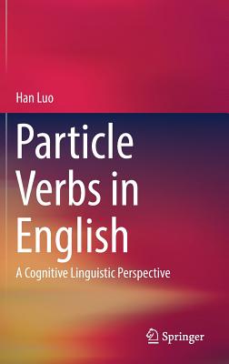 Particle Verbs in English: A Cognitive Linguistic Perspective - Luo, Han