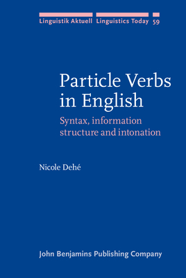 Particle Verbs in English: Syntax, Information Structure and Intonation - Deh, Nicole