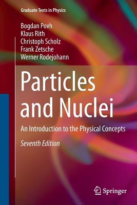 Particles and Nuclei: An Introduction to the Physical Concepts - Povh, Bogdan, and Rith, Klaus, and Scholz, Christoph