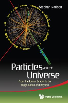 Particles And The Universe: From The Ionian School To The Higgs Boson And Beyond - Narison, Stephan
