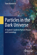 Particles in the Dark Universe: A Student's Guide to Particle Physics and Cosmology