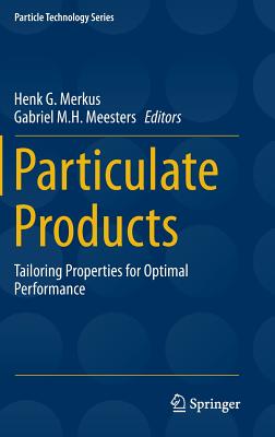 Particulate Products: Tailoring Properties for Optimal Performance - Merkus, Henk G. (Editor), and Meesters, Gabriel M.H. (Editor)