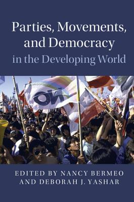 Parties, Movements, and Democracy in the Developing World - Bermeo, Nancy (Editor), and Yashar, Deborah J. (Editor)