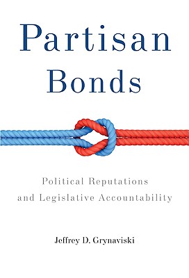 Partisan Bonds: Political Reputations and Legislative Accountability - Grynaviski, Jeffrey D.
