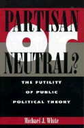 Partisan or Neutral?: The Futility of Public Political Theory