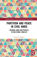 Partition and Peace in Civil Wars: Dividing Lands and Peoples to End Ethnic Conflict