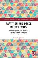 Partition and Peace in Civil Wars: Dividing Lands and Peoples to End Ethnic Conflict