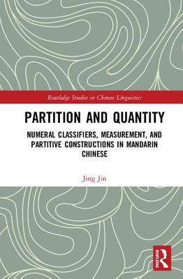 Partition and Quantity: Numeral Classifiers, Measurement, and Partitive Constructions in Mandarin Chinese - Jin, Jing