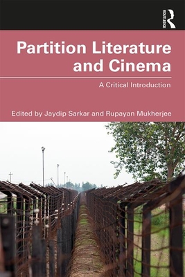 Partition Literature and Cinema: A Critical Introduction - Sarkar, Jaydip (Editor), and Mukherjee, Rupayan (Editor)