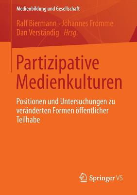 Partizipative Medienkulturen: Positionen Und Untersuchungen Zu Veranderten Formen Offentlicher Teilhabe - Biermann, Ralf (Editor), and Fromme, Johannes (Editor), and Verst?ndig, Dan (Editor)