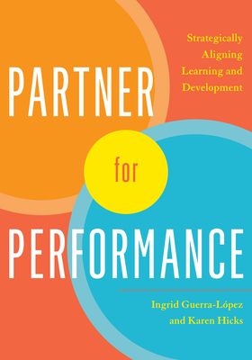 Partner for Performance: Strategically Aligning Learning and Development - Guerra-Lopez, Ingrid, and Hicks, Karen
