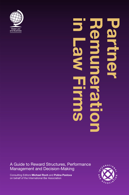 Partner Remuneration in Law Firms: A Guide to Reward Structures, Performance Management and Decision-Making - Roch, Michael (Consultant editor)