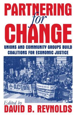 Partnering for Change: Unions and Community Groups Build Coalitions for Economic Justice - Reynolds, David B (Editor)