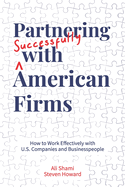 Partnering Successfully With American Firms: How to Work Effectively with U.S. Companies and Businesspeople