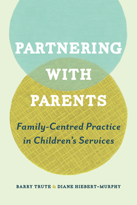 Partnering with Parents: Family-Centred Practice in Children's Services - Trute, Barry, and Hiebert-Murphy, Diane