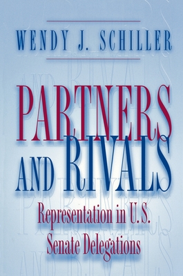 Partners and Rivals: Representation in U.S. Senate Delegations - Schiller, Wendy J