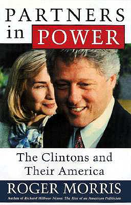 Partners in Power: The Clintons and Their America - Morris, Roger, and Roger, Morris