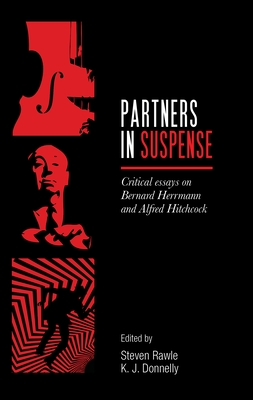 Partners in Suspense: Critical Essays on Bernard Herrmann and Alfred Hitchcock - Rawle, Steven (Editor), and Donnelly, Kevin J. (Editor)