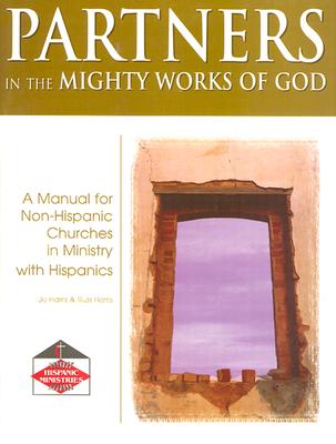 Partners in the Mighty Works of God: A Manual for Non-Hispanic Churches in Ministry with Hispanics - Harris, Jo, and Harris, Russ