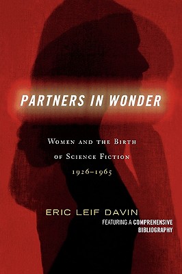 Partners in Wonder: Women and the Birth of Science Fiction, 1926-1965 - Davin, Eric Leif