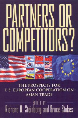 Partners or Competitors?: The Prospects for U.S.-European Cooperation on Asian Trade - Steinberg, Richard H (Editor), and Stokes, Bruce (Editor), and Bar, Francois (Contributions by)