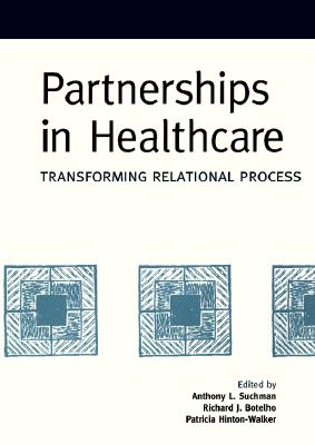 Partnerships in Healthcare: Transforming Relational Process - Suchman, Anthony L (Editor), and Walker, Patricia Hinton (Editor), and Botelho, Richard J (Editor)