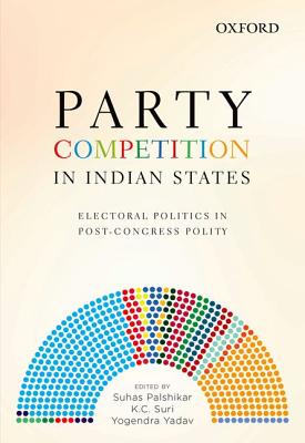 Party Competition in Indian States: Electoral Politics in Post-Congress Polity - Palshikar, Suhas (Editor), and Suri, K C (Editor), and Yadav, Yogendra (Editor)