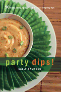 Party Dips!: 50 Zippy, Zesty, Spicy, Savory, Tasty, Tempting Dips