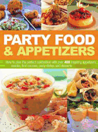 Party Food & Appetizers: How to Plan the Perfect Celebration with Over 400 Inspiring Appetizers, Snacks, First Courses, Party Dishes and Desserts