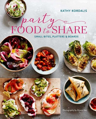 Party Food to Share: Small Bites, Platters & Boards - Kordalis, Kathy