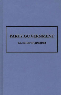 Party Government - Schattschneider, Elmer Eric, and Schattschneider, E E, and Unknown