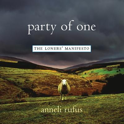 Party of One: The Loners' Manifesto - Rufus, Anneli, and Plummer, The rese (Read by)