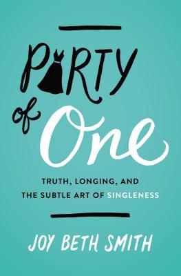 Party of One: Truth, Longing, and the Subtle Art of Singleness - Smith, Joy Beth