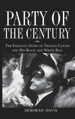 Party of the Century: The Fabulous Story of Truman Capote and His Black and White Ball - Davis, Deborah