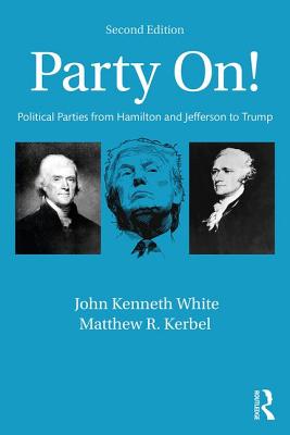 Party On!: Political Parties from Hamilton and Jefferson to Trump - White, John, and Kerbel, Matthew