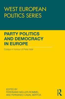 Party Politics and Democracy in Europe: Essays in honour of Peter Mair - Muller-Rommel, Ferdinand (Editor), and Casal Brtoa, Fernando (Editor)