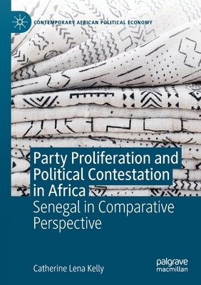 Party Proliferation and Political Contestation in Africa: Senegal in Comparative Perspective - Kelly, Catherine Lena