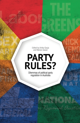 Party Rules?: Dilemmas of political party regulation in Australia - Gauja, Anika, and Sawer, Marian