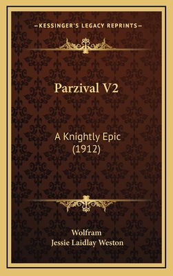 Parzival V2: A Knightly Epic (1912) - Wolfram, and Weston, Jessie Laidlay (Translated by)