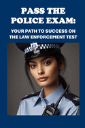 Pasa el Examen de Polica: Tu Camino hacia el xito en la Prueba de Aplicacin de la Ley: Pass the Police Exam: Your Path to Success on the Law Enforcement Test