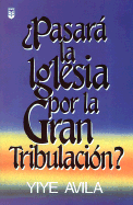 Pasar La Iglesia Por La Gran Tribulacin?: Will the Church Go Through the Tribulation?