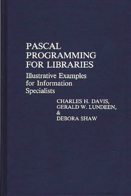 Pascal Programming for Libraries: Illustrative Examples for Information Specialists - Davis, Charles Hargis, and Lundeen, Gerald W, and Shaw, Debora