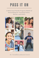 Pass It On: A Behavioral Health Program Model Of Storytelling For Teaching Values, Morals And Ethics: Counseling Teens And Young Adults: A Teaching And Training Tool For Teen Programs